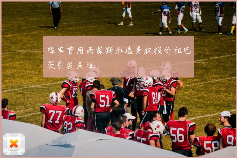 绿军曾用西蒙斯和选秀权报价祖巴茨引发关注